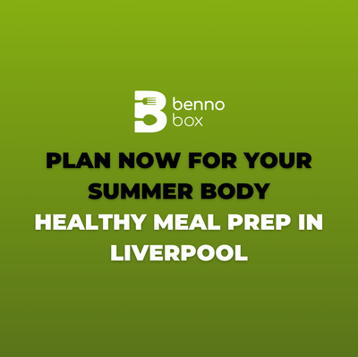 Plan Now for Your Summer Body: Healthy Meal Prep in Liverpool